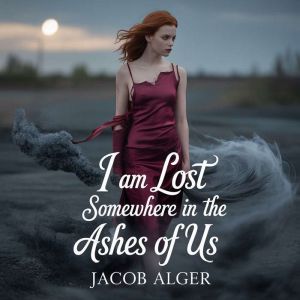 I am lost somewhere in the ashes of u..., Jacob Alger