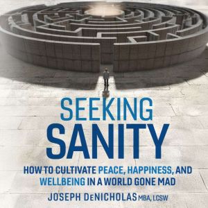 Seeking Sanity: How to Cultivate Peace, Happiness, and Wellbeing in a World Gone Mad