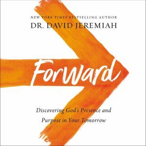 Forward: Discovering God’s Presence and Purpose in Your Tomorrow, Dr.  David Jeremiah