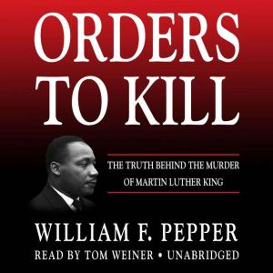 Orders to Kill: The Truth behind the Murder of Martin Luther King, William F. Pepper