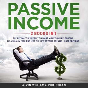  Passive Income 2 Books in 1: The Ultimate Blueprint to make Money Online, become Financially Free and live the Life of your Dreams � 2020 Edition!, Alvin Williams
