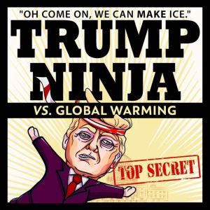 Trump Ninja Vs. Global Warming, Trump Ninja