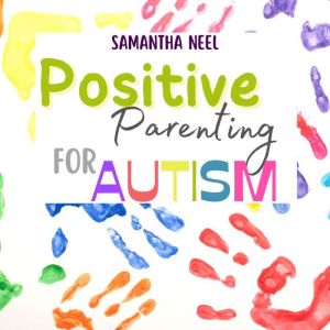 Positive Parenting for Autism, Samantha Neel