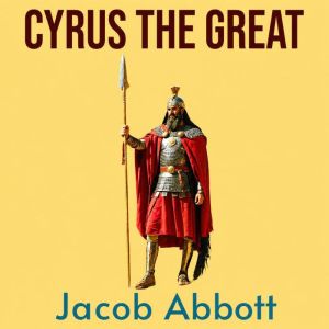 Cyrus the Great, Jacob Abbott