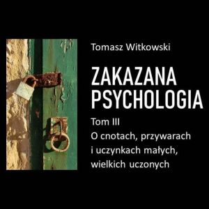 Zakazana psychologia. O cnotach, przywarach i uczynkach maych, wielkich uczonych. Tom III