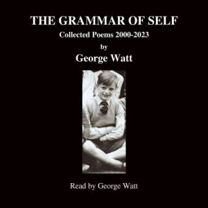 The Grammar of Self: Collected Poems 2000-2023