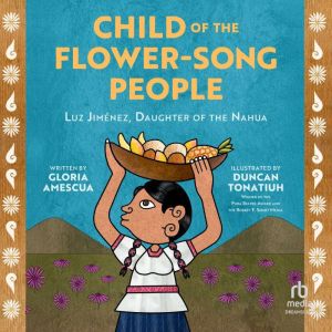 Child of the Flower-Song People: Luz Jimnez, Daughter of the Nahua