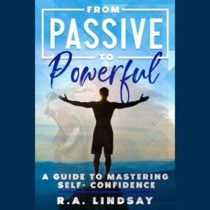 From Passive to Powerful, R.A. Lindsay