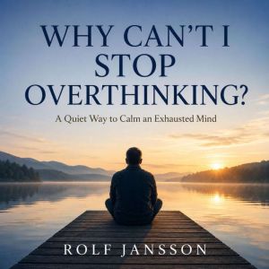Why Cant I Stop Overthinking?, Rolf Jansson