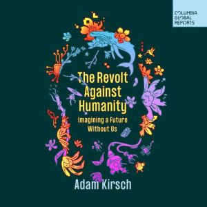 The Revolt Against Humanity, Adam Kirsch