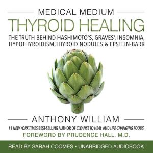 Medical Medium Thyroid Healing: The Truth behind Hashimoto's, Graves', Insomnia, Hypothyroidism, Thyroid Nodules& Epstein-Barr