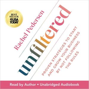 Unfiltered: Proven Strategies to Start and Grow Your Business by Not Following the Rules
