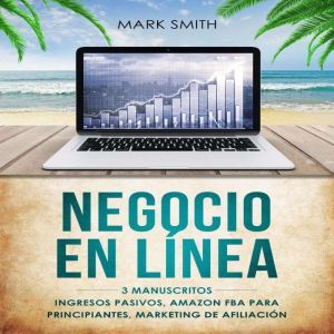 NEGOCIO EN LNEA: 3 Manuscritos - Ingresos Pasivos, Amazon FBA Para Principiantes, Marketing De Afiliacin (Online Business Span