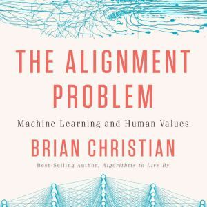 The Alignment Problem Machine Learning and Human Values, Brian Christian
