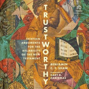Trustworthy: Thirteen Arguments for the Reliability of the New Testament