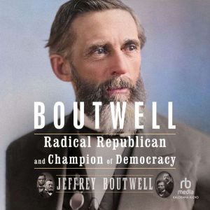 Boutwell: Radical Republican and Champion of Democracy
