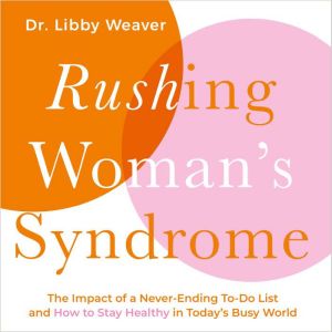 Rushing Woman's Syndrome: The Impact of a Never-ending To-do list and How to Stay Healthy in Today's Busy World