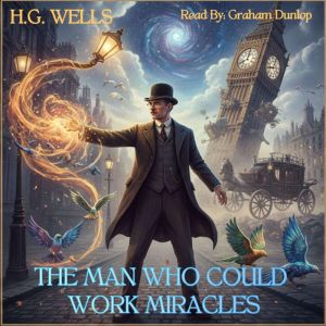The Man Who Could Work Miracles, H.G. Wells