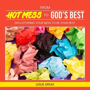 From Hot Mess to God's Best: Decluttering Your Mess to Be Your Best