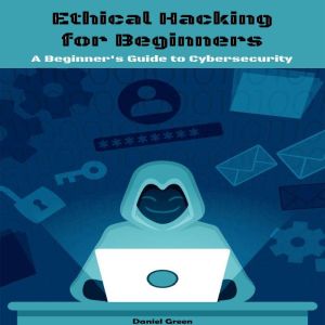 Ethical Hacking for Beginners: A Beginner's Guide to Cybersecurity