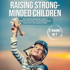 Raising Strong-Minded Children: The Ultimate Parenting Guide to Improve Your Family Relationships with Your Child's Wellbeing