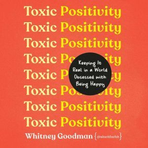 Toxic Positivity: Keeping It Real in a World Obsessed with Being Happy