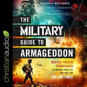 The Military Guide to Armageddon Battle-Tested Strategies to Prepare Your Life and Soul for the End Times, Troy Anderson