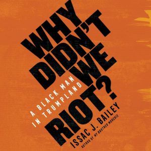 Why Didnt We Riot?, Issac J. Bailey