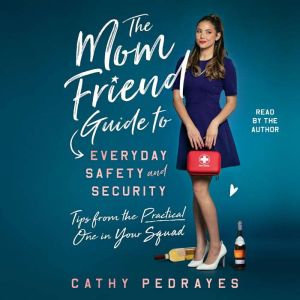 The Mom Friend Guide to Everyday Safe..., Cathy Pedrayes