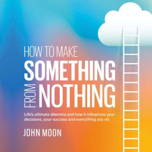 How to Make Something From Nothing, John Moon