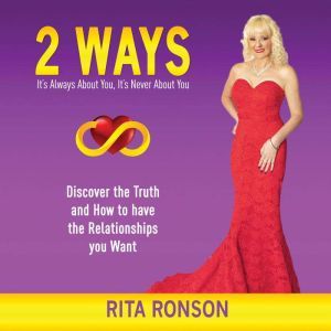 2 Ways - It's Always About You, It's Never About You. Discover the Truth and How to have the Relationships you Want, Rita Ronson