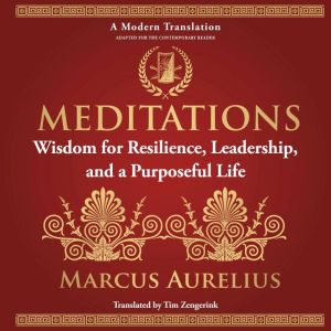 Meditations: Wisdom for Resilience, Leadership, and a Purposeful Life - A Modern Translation - Adapted for the Contemporary Re