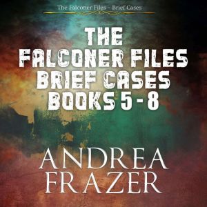 The Falconer Files Brief Cases Books 5 - 8