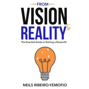From Vision to Reality: The Essential Guide to Starting a Nonprofit