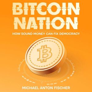 Bitcoin Nation: How sound money can fix democracy