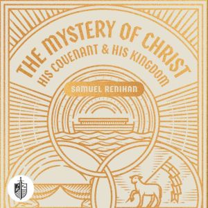 The Mystery of Christ, His Covenant, ..., Samuel Renihan