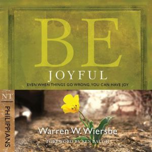 Be Joyful (Philippians): Even When Things Go Wrong, You Can Have Joy