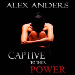 Captive to their Power An Anthology ..., Alex Anders