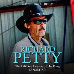 Richard Petty The Life and Legacy of..., Charles River Editors