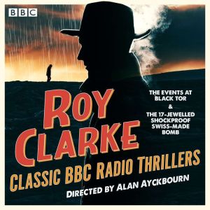 Roy Clarke Classic BBC Radio Thrillers: The Events at Black Tor & The 17-Jewelled Shockproof Swiss-Made Bomb