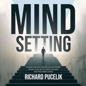 Mind Setting Set Yourself up for Suc..., Richard Pucelik
