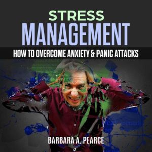 Stress Management  How to Overcome A..., Barbara A. Pearce