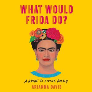 What Would Frida Do?, Arianna Davis