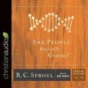 Are People Basically Good?, R. C. Sproul