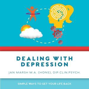 Dealing with Depression, Jan Marsh M.A Hons, Dip,Clin Psych