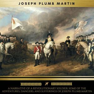A Narrative of a Revolutionary Soldie..., Joseph Plumb Martin
