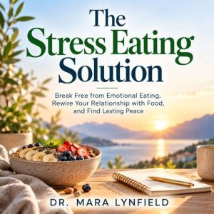 The Stress Eating Solution, Dr. Mara Lynfield