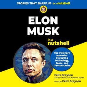 Elon Musk in a Nutshell: The Visionary Innovator Disrupting Technology, Space, and Transportation
