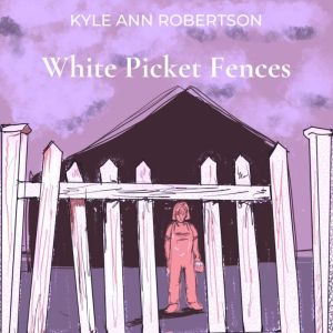 White Picket Fences, Kyle Ann Robertson
