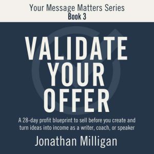 Validate Your Offer: A 28-Day Profit Blueprint to Sell Before You Create and Turn Ideas into Income as a Writer, Coach, or Spe